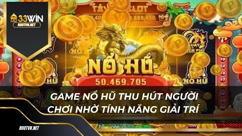 Game nổ hũ thu hút người chơi nhờ tính năng giải trí cao