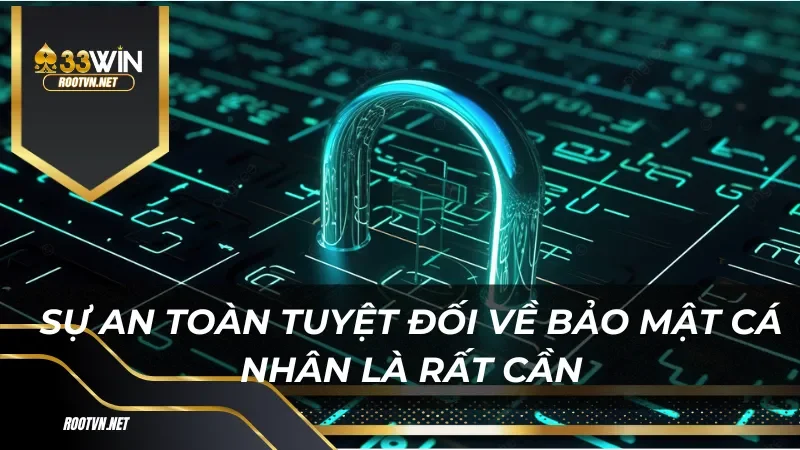 Sự an toàn tuyệt đối về bảo mật cá nhân là rất cần