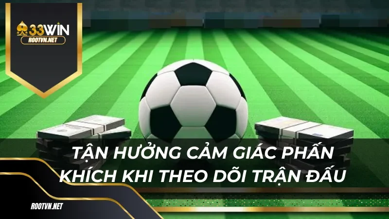 Tận hưởng cảm giác phấn khích khi theo dõi trận đấu và dự đoán kết quả